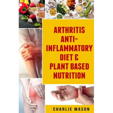 Arthritis Anti Inflammatory Diet & Plant Based Nutrition