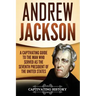 Andrew Jackson: A Captivating Guide to the Man Who Served as the Seventh President of the United States