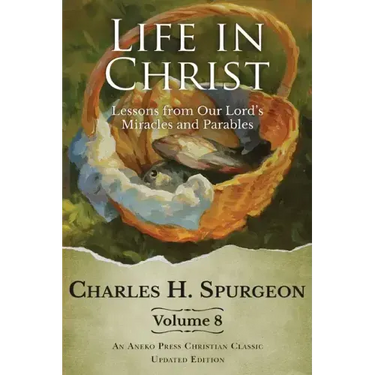 Life in Christ Vol 8: Lessons from Our Lord's Miracles and Parables