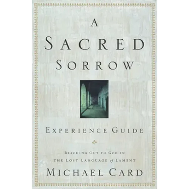 A Sacred Sorrow: Reaching Out to God in the Lost Language of Lament; Experience Guide