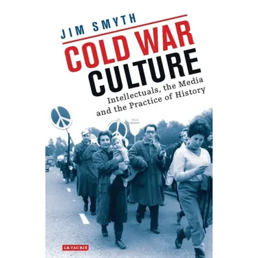 Cold War Culture: Intellectuals, the Media and the Practice of History