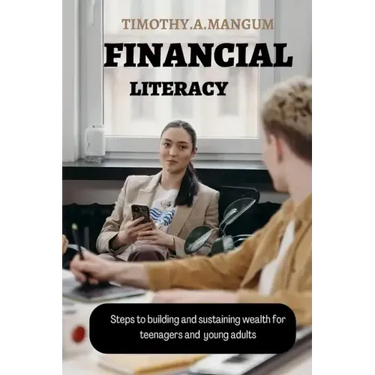Financial Literacy: Steps to building and sustaining wealth for teenagers and young adults