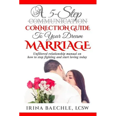 A 5-Step Connection Guide To Your Dream Marriage: Unfiltered relationship manual on how to stop fighting and start loving today