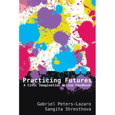 Practicing Futures: A Civic Imagination Action Handbook