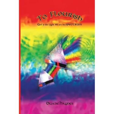 To Flourish: God is the Light We are its Spectrum