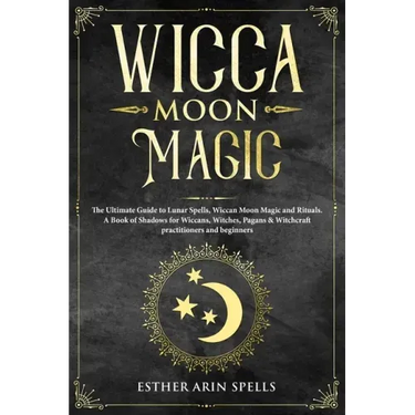 Wicca Moon Magic: The Ultimate Guide to Lunar Spells, Wiccan Moon Magic and Rituals. A Book of Shadows for Wiccans, Witches, Pagans & Wi
