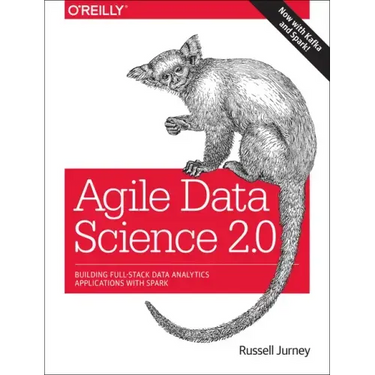 Agile Data Science 2.0: Building Full-Stack Data Analytics Applications with Spark