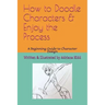 How to Doodle Characters: & Enjoy the Process