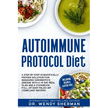 Autoimmune Protocol Diet: a Step by Step Scientifically Proven Solution for Managing Hashimoto's Disease with a 14-Day Meal Plan and a CookBook