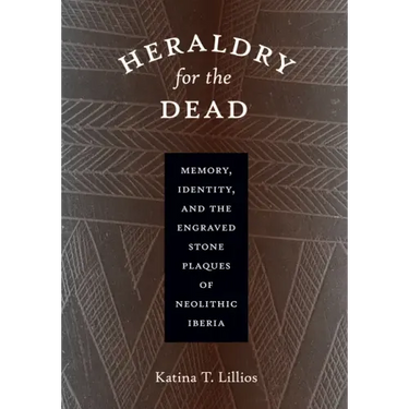 Heraldry for the Dead: Memory, Identity, and the Engraved Stone Plaques of Neolithic Iberia