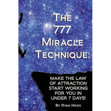 The 777 Miracle Technique: Make The Law Of Attraction Start Working For You In Under 7 Days!