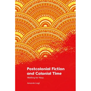 Postcolonial Fiction and Colonial Time: Waiting for Now