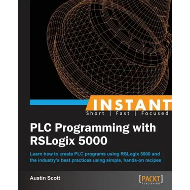 Instant PLC Programming with RSLogix 5000: Learn how to create PLC programs using RSLogix 5000 and the industry's best practices using simple, hands-o