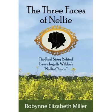 The Three Faces of Nellie: The Real Story Behind Laura Ingalls Wilder's Nellie Oleson