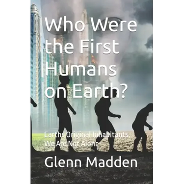 Who Were the First Humans on Earth?: Earths Original Inhabitants, We Are Not Alone