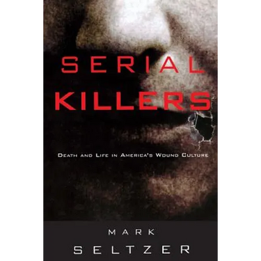 Serial Killers: Death and Life in America's Wound Culture