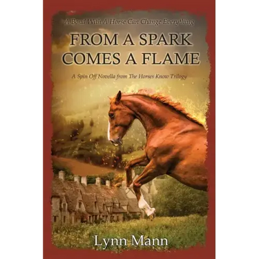 From A Spark Comes A Flame: A Spin Off Novella from The Horses Know Trilogy