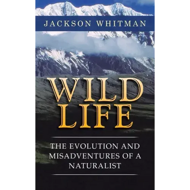 Wild Life: The Evolution and Misadventures of a Naturalist