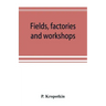 Fields, factories and workshops; or, Industry combined with agriculture and brain work with manual work