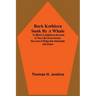 Bark Kathleen Sunk By A Whale; To Which Is Added An Account Of Two Like Occurrences, The Loss Of Ships Ann Alexander And Essex