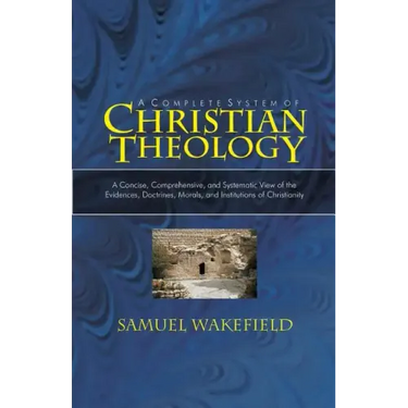 Christian Theology: A Concise, Comprehensive, and Systematic View of the Evidences, Doctrines, Morals, and Institutions of Christianity