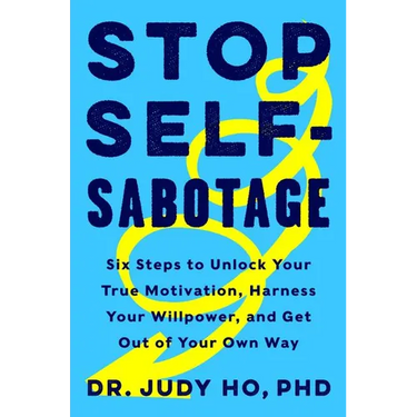 Stop Self-Sabotage: Six Steps to Unlock Your True Motivation, Harness Your Willpower, and Get Out of Your Own Way