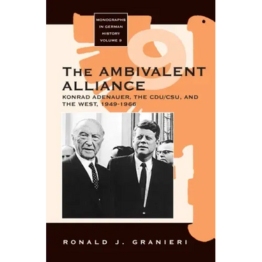 The Ambivalent Alliance: Konrad Adenauer, the Cdu/Csu, and the West, 1949-1966