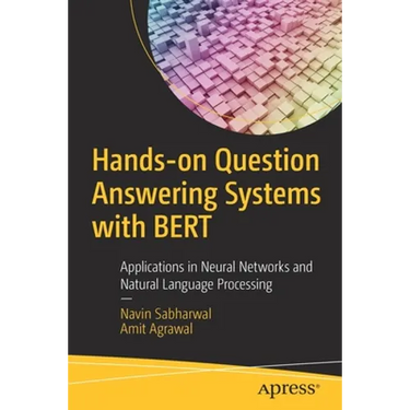 Hands-On Question Answering Systems with Bert: Applications in Neural Networks and Natural Language Processing