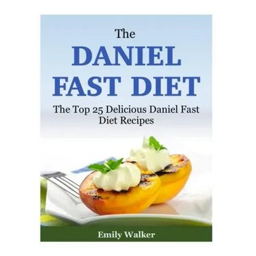 The Daniel Fast Diet: The Top 25 Delicious Daniel Fast Diet Recipes