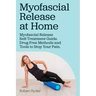 Myofascial Release at Home. Myofascial Release Self-Treatment Guide. Drug Free Methods and Tools to Stop Your Pain.