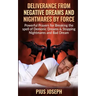 Deliverance from negative Dreams and Nightmares by Force: Powerful Prayers for Breaking the spell of Demonic Dreams & Stopping Nightmares and Bad Drea