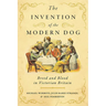 The Invention of the Modern Dog: Breed and Blood in Victorian Britain