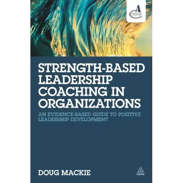 Strength-Based Leadership Coaching in Organizations: An Evidence-Based Guide to Positive Leadership Development
