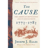 The Cause: The American Revolution and Its Discontents, 1773-1783
