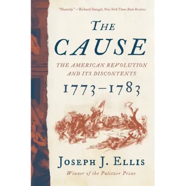 The Cause: The American Revolution and Its Discontents, 1773-1783