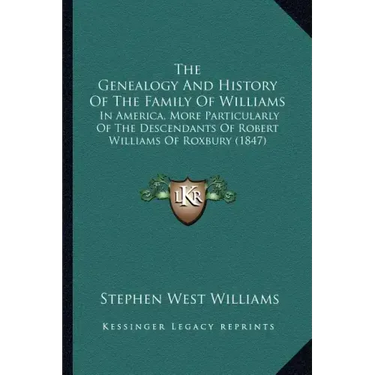 The Genealogy And History Of The Family Of Williams: In America, More Particularly Of The Descendants Of Robert Williams Of Roxbury (1847)
