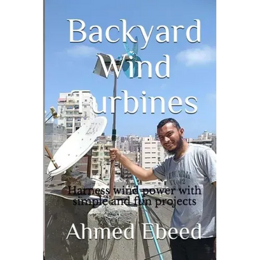 Backyard Wind Turbines: Harness wind power with simple and fun projects