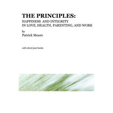 The Principles: Happiness and Integrity in Love, Health, Parenting, and Work