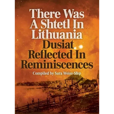 There Was a Shtetl in Lithuania: Dusiat Reflected in Reminiscences