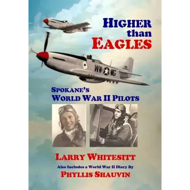 Higher Than Eagles: Spokane's World War II Pilots