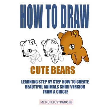 How to Draw Cute Bears: Learning Step by Step How to Create Beautiful Animals Chibi Version from a Circle