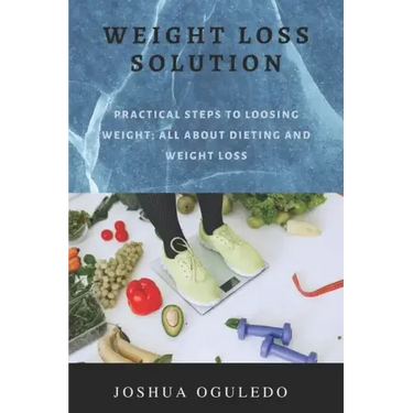 weight loss solution: practical steps loosing weight; all about dieting and weight loss