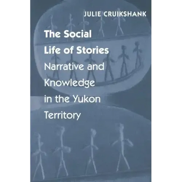 The Social Life of Stories: Narrative and Knowledge in the Yukon Territory