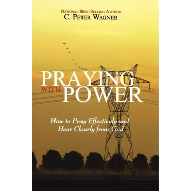 Praying with Power: How to Prayer Effectively and Hear Clearly from God