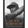 Jackie Robinson: The Life and Legacy of the Star Who Broke Major League Baseball's Color Barrier
