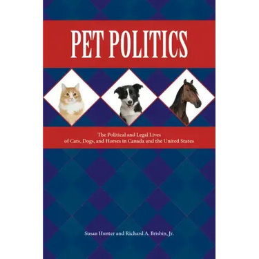 Pet Politics: The Political and Legal Lives of Cats, Dogs, and Horses in Canada and the United States