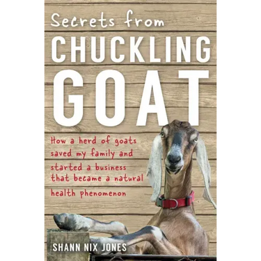Secrets from Chuckling Goat: How a Herd of Goats Saved my Family and Started a Business that Became a Natural Health Phenomenon