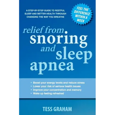 Relief from Snoring and Sleep Apnea: A step-by-step guide to restful sleep and better health through changing the way you breathe