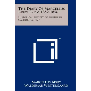 The Diary of Marcellus Bixby from 1852-1856: Historical Society of Southern California, 1927