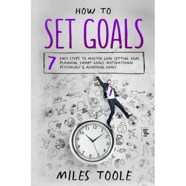 How to Set Goals: 7 Easy Steps to Master Goal Setting, Goal Planning, Smart Goals, Motivational Psychology & Achieving Goals